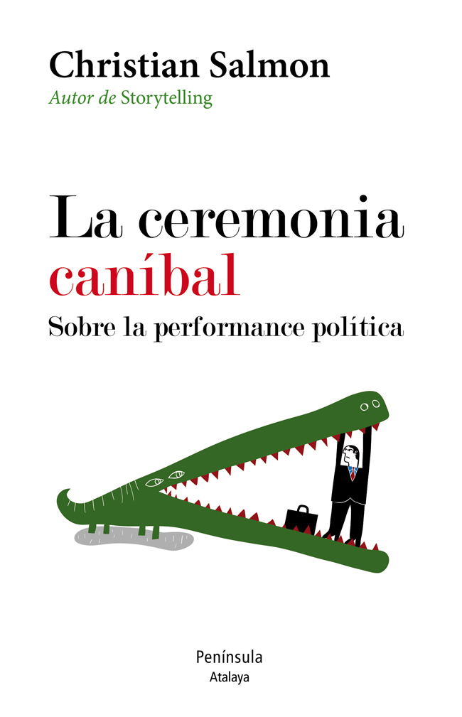 La ceremonia caníbal. Sobre la performance política. Christian Salmon, Editorial Península.