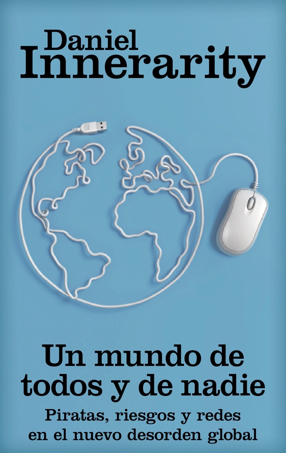 “Un mundo de todos y de nadie. Piratas, riesgos y redes en el nuevo desorden global”. Daniel Innerarity